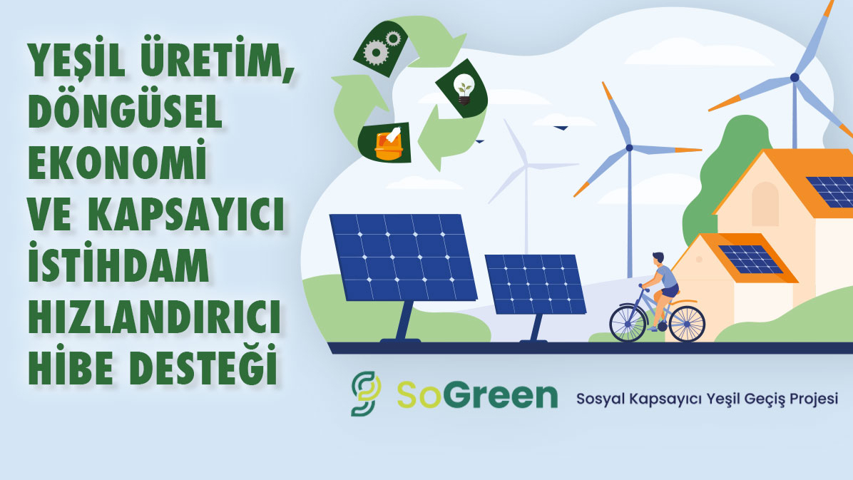 SOGREEN YEŞİL ÜRETİM, DÖNGÜSEL EKONOMİ VE KAPSAYICI İSTİHDAM HIZLANDIRICI HİBE DESTEĞİ PROGRAMI İLAN EDİLDİ